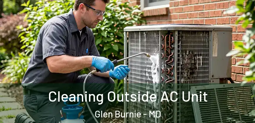 Cleaning Outside AC Unit Glen Burnie - MD
