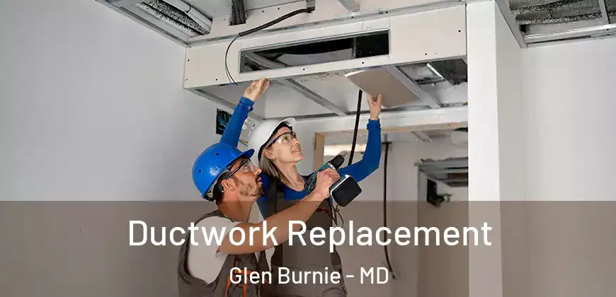 Ductwork Replacement Glen Burnie - MD