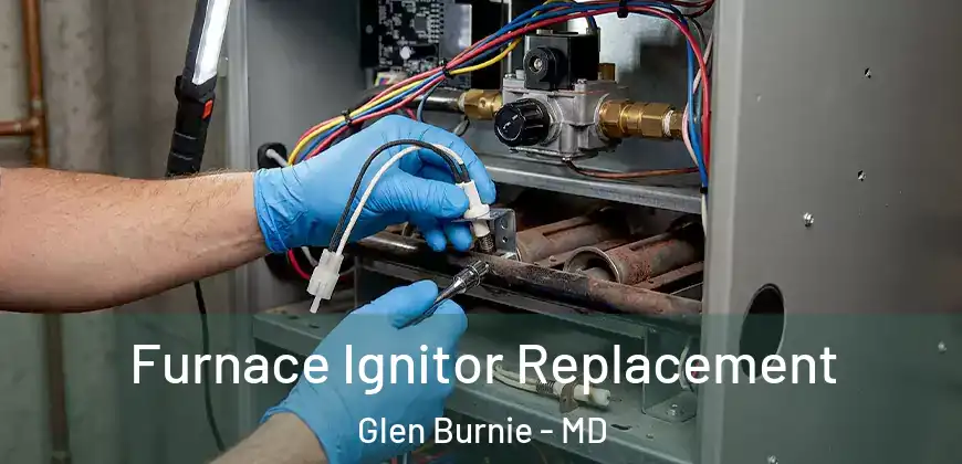 Furnace Ignitor Replacement Glen Burnie - MD